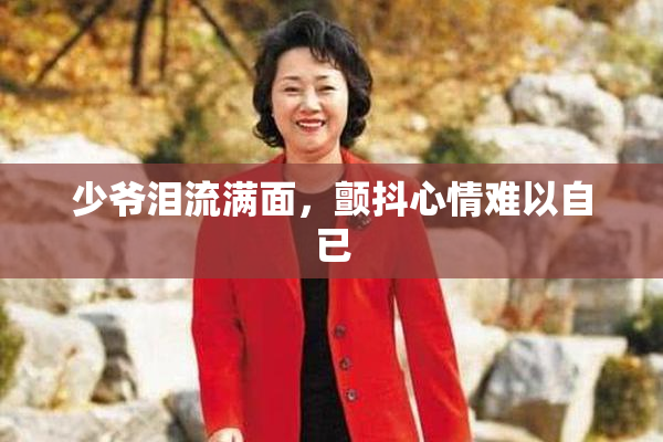 少爷泪流满面，颤抖心情难以自已