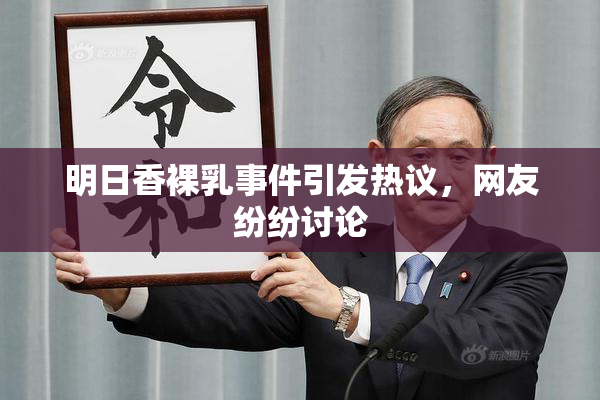 明日香裸乳事件引发热议，网友纷纷讨论