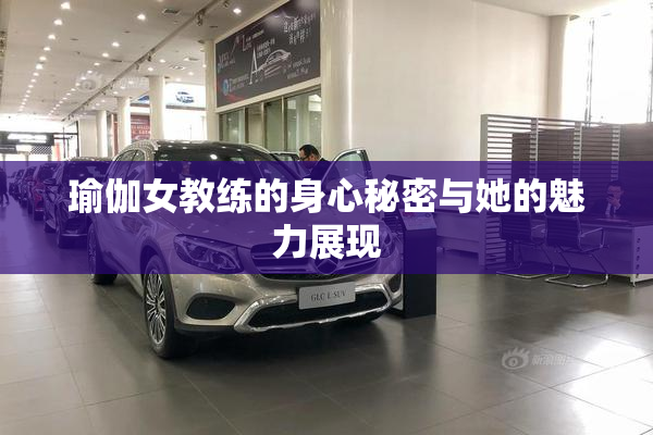 瑜伽女教练的身心秘密与她的魅力展现