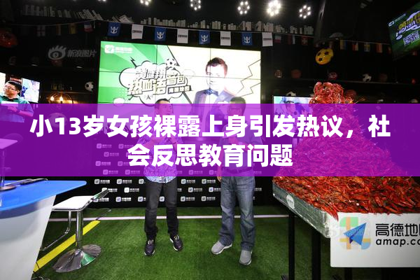 小13岁女孩裸露上身引发热议，社会反思教育问题