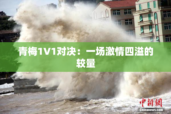 青梅1V1对决：一场激情四溢的较量
