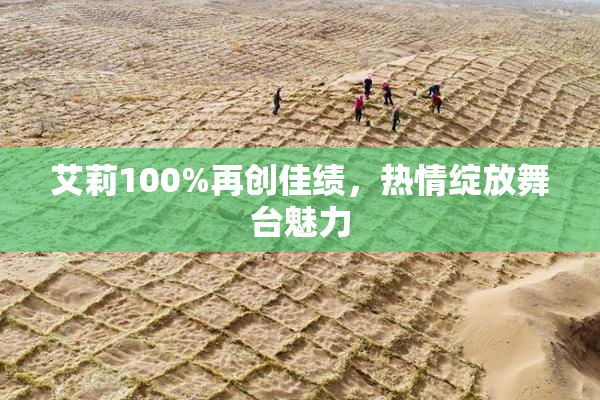 艾莉100%再创佳绩，热情绽放舞台魅力