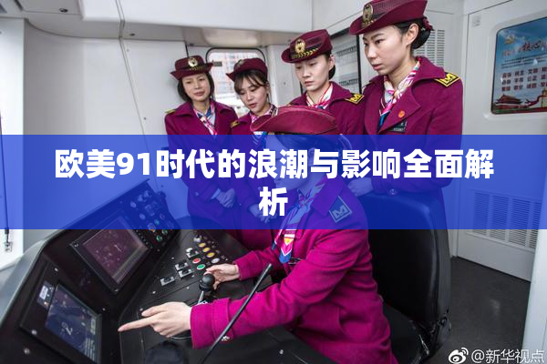 欧美91时代的浪潮与影响全面解析