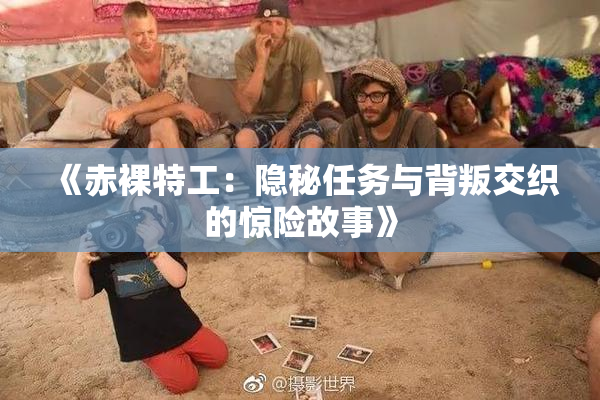 《赤裸特工：隐秘任务与背叛交织的惊险故事》