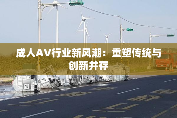 成人AV行业新风潮：重塑传统与创新并存