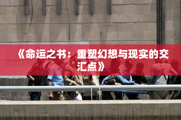 《命运之书：重塑幻想与现实的交汇点》