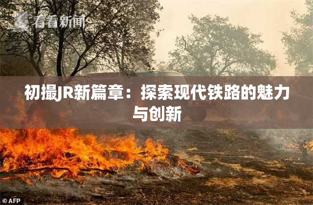 初撮JR新篇章：探索现代铁路的魅力与创新