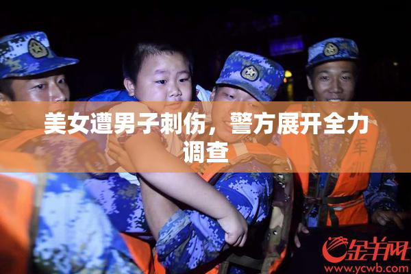 美女遭男子刺伤，警方展开全力调查