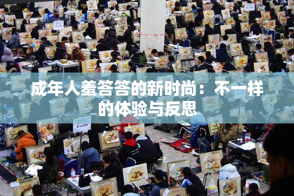 成年人羞答答的新时尚：不一样的体验与反思