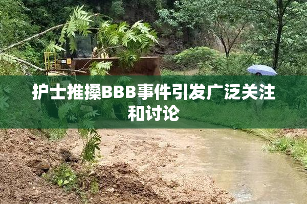 护士推搡BBB事件引发广泛关注和讨论