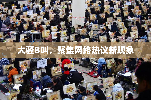 大骚B叫，聚焦网络热议新现象