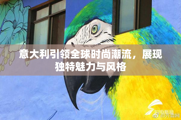 意大利引领全球时尚潮流，展现独特魅力与风格