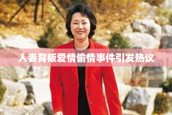 人妻背叛爱情偷情事件引发热议