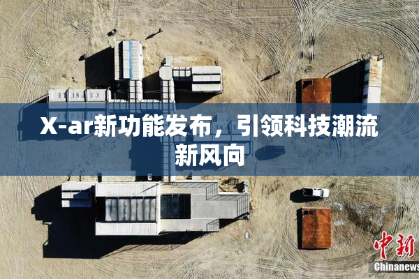 X-ar新功能发布，引领科技潮流新风向