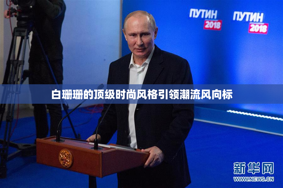 白珊珊的顶级时尚风格引领潮流风向标