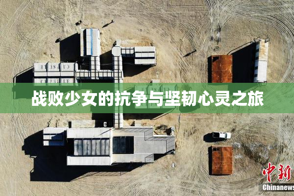 战败少女的抗争与坚韧心灵之旅