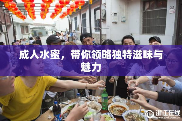 成人水蜜，带你领略独特滋味与魅力