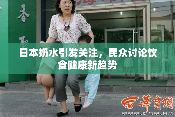 日本奶水引发关注，民众讨论饮食健康新趋势