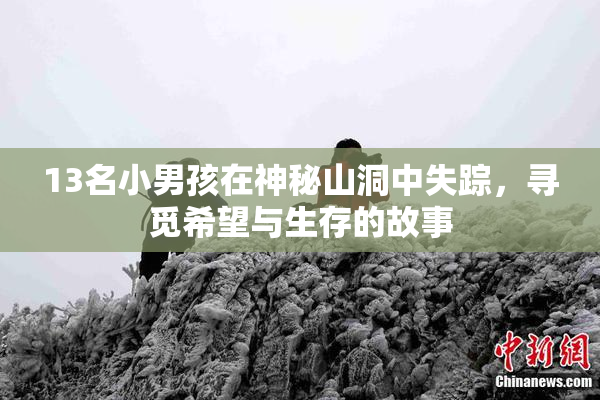 13名小男孩在神秘山洞中失踪，寻觅希望与生存的故事
