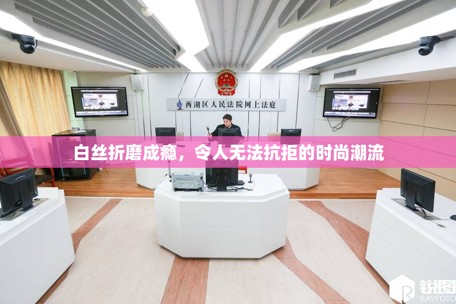 白丝折磨成瘾，令人无法抗拒的时尚潮流