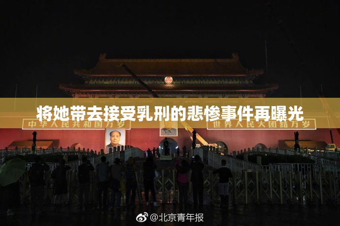 将她带去接受乳刑的悲惨事件再曝光