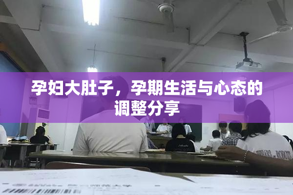 孕妇大肚子，孕期生活与心态的调整分享