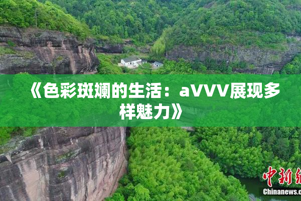 《色彩斑斓的生活：aVVV展现多样魅力》