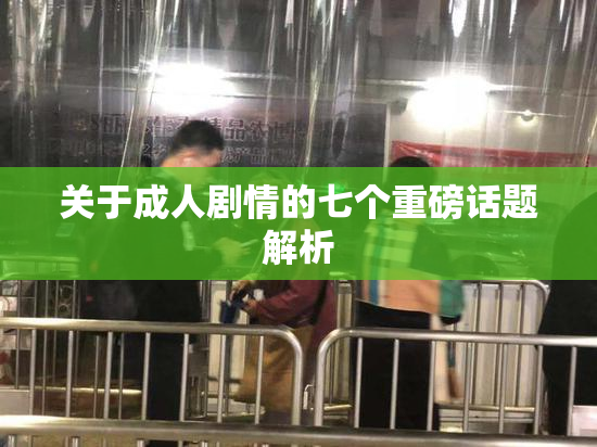 关于成人剧情的七个重磅话题解析