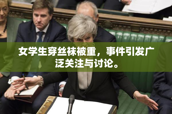 女学生穿丝袜被重，事件引发广泛关注与讨论。