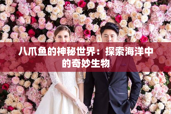 八爪鱼的神秘世界：探索海洋中的奇妙生物