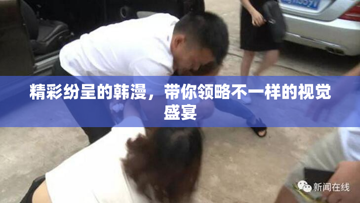 精彩纷呈的韩漫，带你领略不一样的视觉盛宴