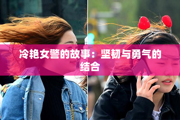 冷艳女警的故事：坚韧与勇气的结合