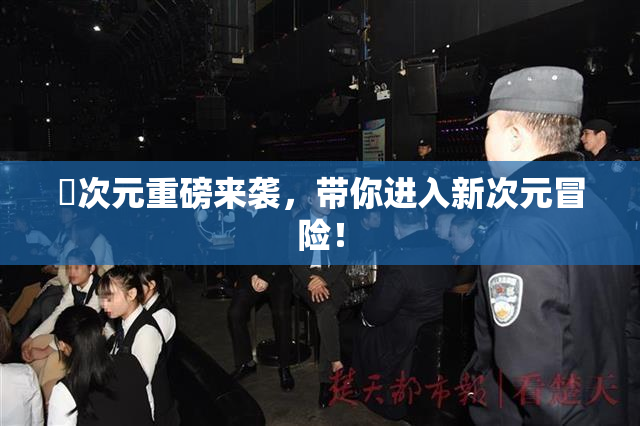 囧次元重磅来袭，带你进入新次元冒险！
