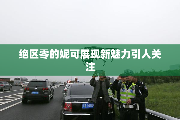 绝区零的妮可展现新魅力引人关注