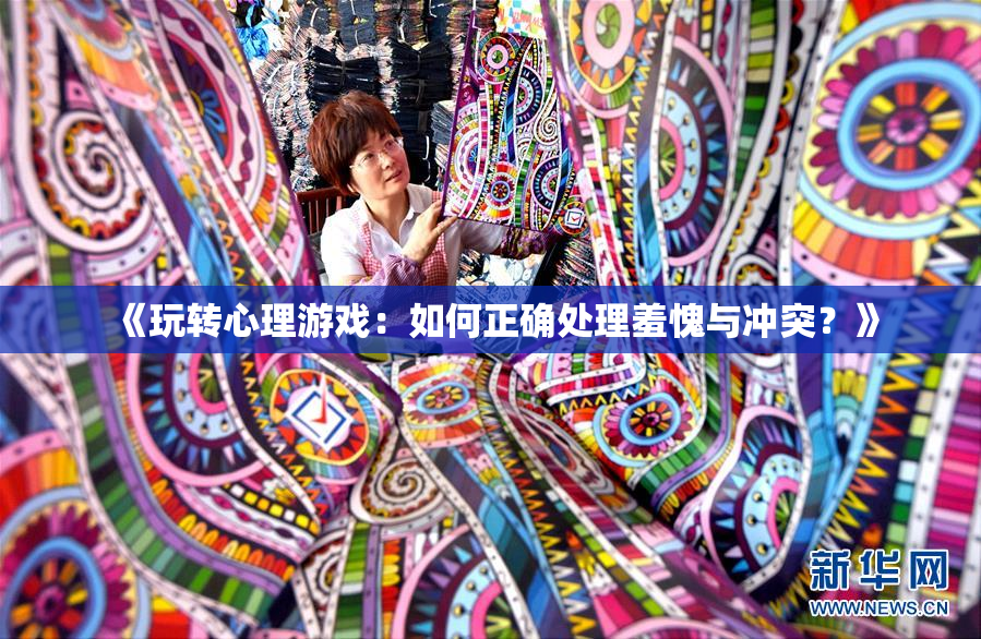 《玩转心理游戏：如何正确处理羞愧与冲突？》