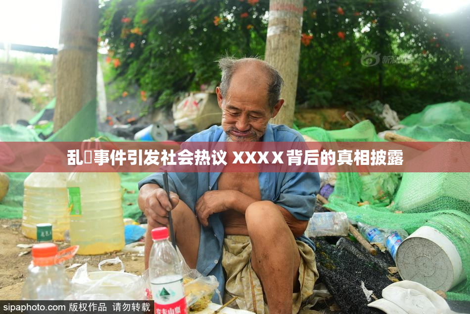 乱婬事件引发社会热议 XXXⅩ背后的真相披露