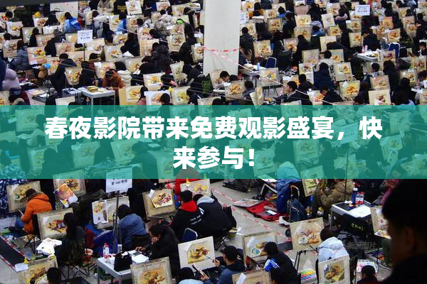 春夜影院带来免费观影盛宴，快来参与！