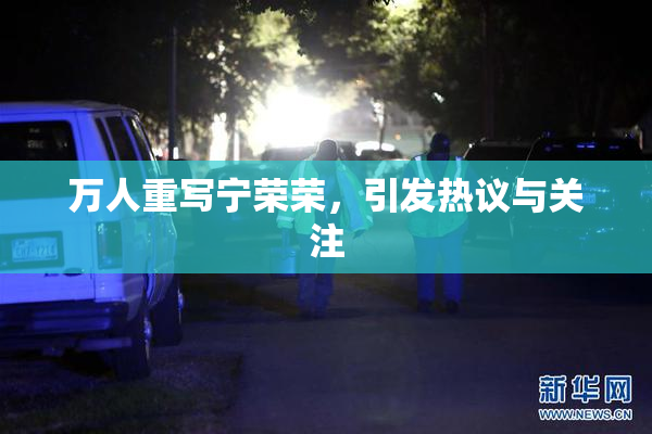 万人重写宁荣荣，引发热议与关注
