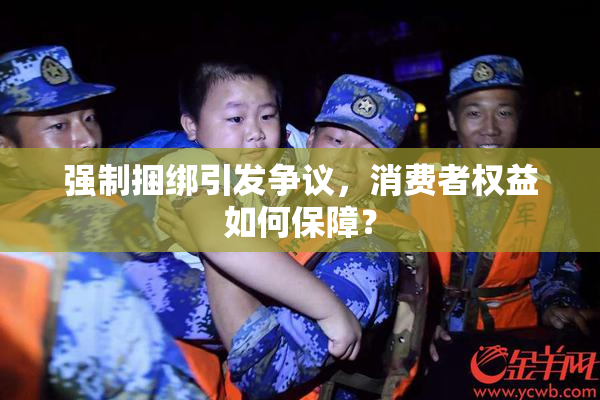 强制捆绑引发争议，消费者权益如何保障？