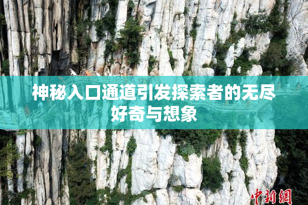 神秘入口通道引发探索者的无尽好奇与想象