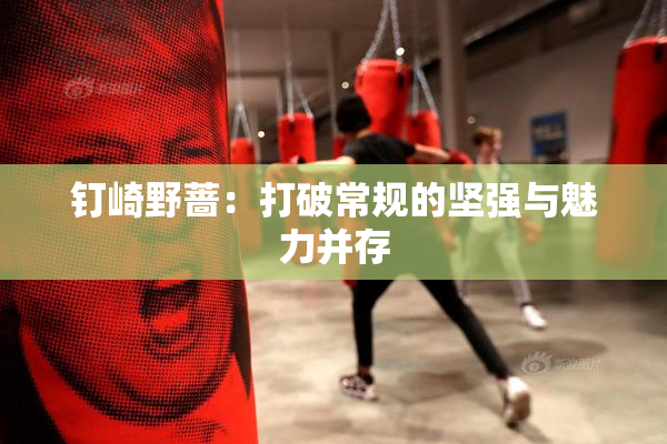 钉崎野蔷：打破常规的坚强与魅力并存