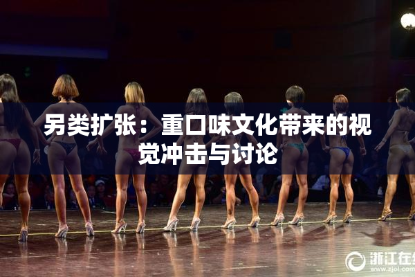 另类扩张：重口味文化带来的视觉冲击与讨论