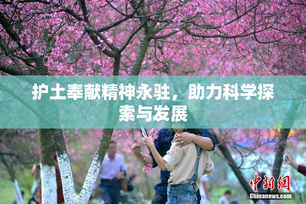 护土奉献精神永驻，助力科学探索与发展