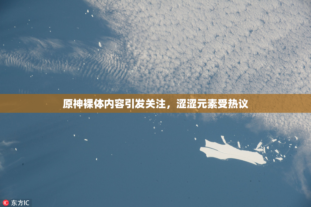 原神裸体内容引发关注，涩涩元素受热议