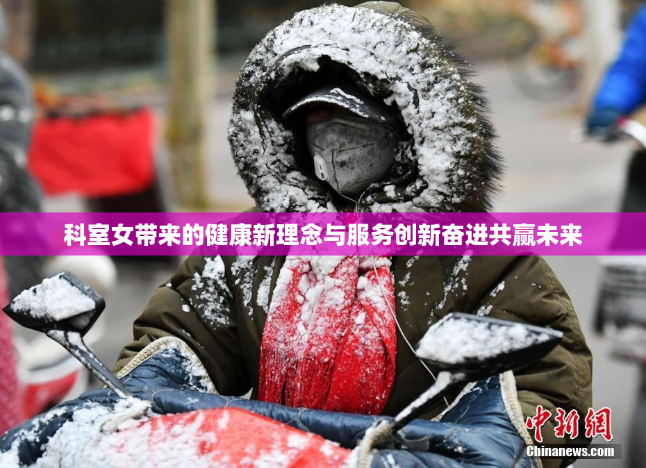 科室女带来的健康新理念与服务创新奋进共赢未来