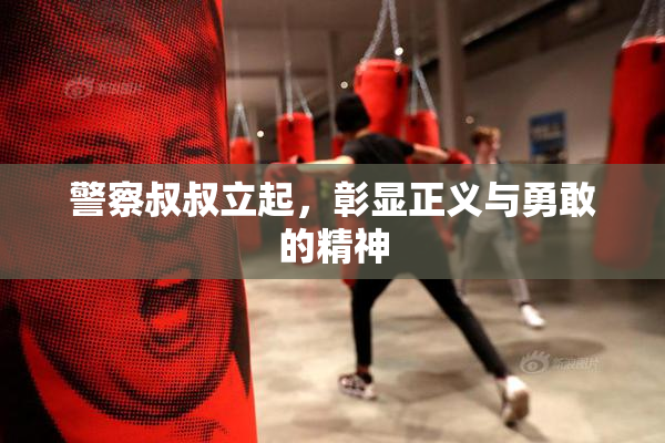 警察叔叔立起，彰显正义与勇敢的精神