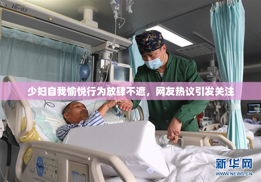 少妇自我愉悦行为放肆不遮，网友热议引发关注