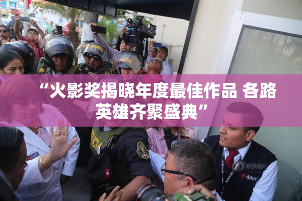 “火影奖揭晓年度最佳作品 各路英雄齐聚盛典”
