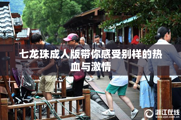 七龙珠成人版带你感受别样的热血与激情