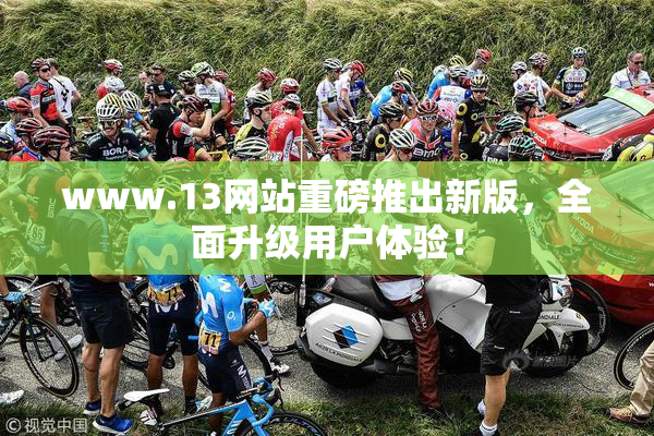 www.13网站重磅推出新版，全面升级用户体验！